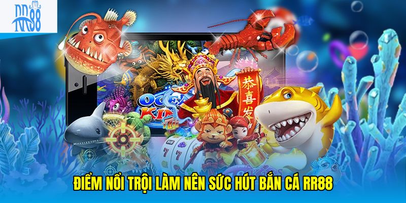 Điểm nổi trội làm nên sức hút bắn cá RR88