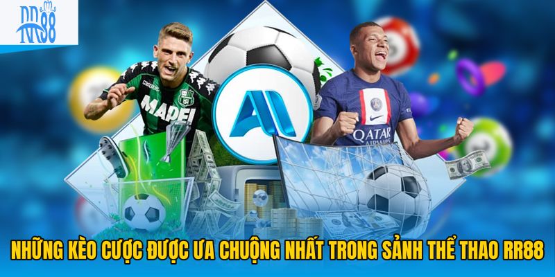 Những kèo cược được ưa chuộng nhất trong sảnh thể thao RR88